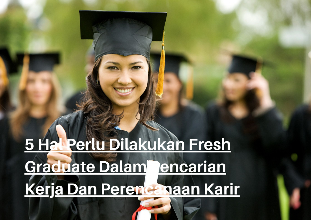 5 Hal Perlu Dilakukan Fresh Graduate Dalam Pencarian Kerja Dan Perencanaan Karir