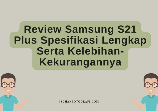 Review Samsung S21 Plus Spesifikasi Lengkap Serta Kelebihan-Kekurangannya