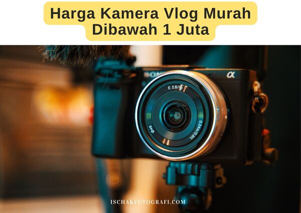 Harga Kamera Vlog Murah Dibawah 1 Juta - Ischak Fotografi