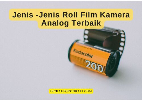 Jenis -Jenis Roll Film Kamera Analog Terbaik