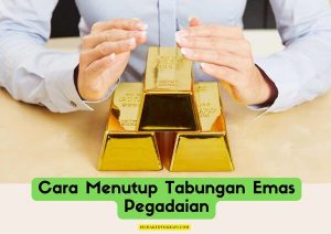 Cara Menutup Tabungan Emas di Pegadaian